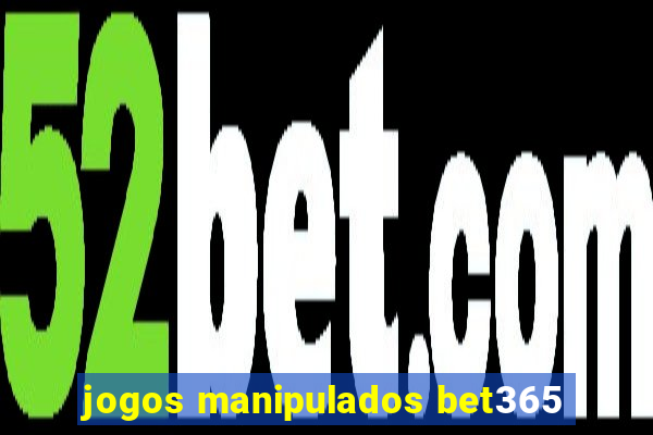 jogos manipulados bet365